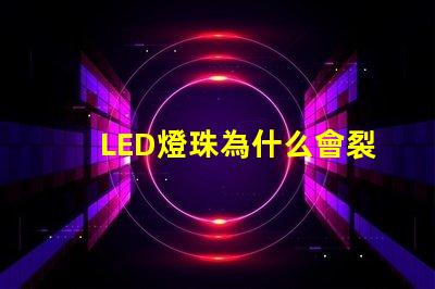 LED燈珠為什么會裂紋 led燈珠規(guī)格及參數(shù)